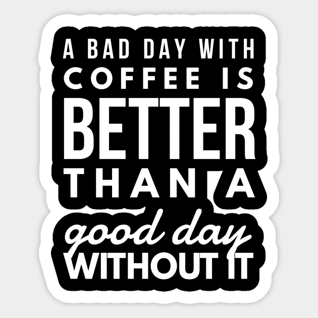 A bad day with coffee is better than a good day without it Sticker by GMAT